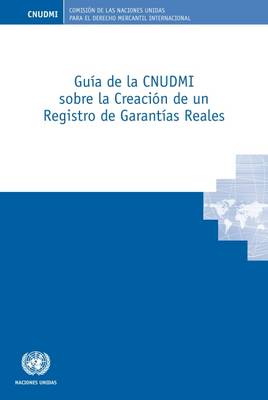 Guia de la CNUDMI sobre la Creacion de un Registro de Garantias Reales - Law, United Nations Commission on International Trade