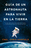Guia de Un Astronauta Para Vivir En La Tierra / An Astronaut's Guide to Life on Earth - Hadfield, Chris, and Soler Chic, Joan (Translated by)