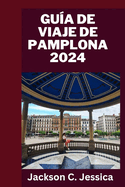 Guia de viagem de Pamplona 2024: Explorando Pamplona: um guia de viagem completo sobre riquezas culturais, maravilhas histricas e delcias locais