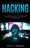 Guia Para Iniciantes Em Hacking de Computadores: Como Hackear Redes Sem Fio, Seguran?a Bsica E Testes De Penetra??o, Kali Linux, Seu Primeiro Hack