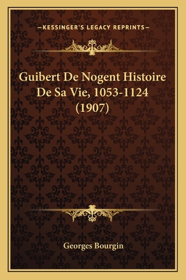 Guibert De Nogent Histoire De Sa Vie, 1053-1124 (1907) - Bourgin, Georges (Editor)