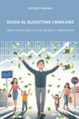 Guida al budgeting familiare: Come pianificare le spese mensili e risparmiare - Marano, Antonio