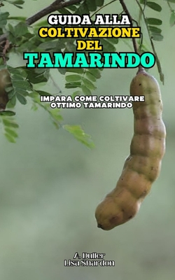 Guida alla Coltivazione del Tamarindo: Impara come coltivare ottimo Tamarindo - Shardon, Lisa, and Duller, A