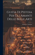 Guida Di Pistoia Per Gli Amanti Delle Belle Arti