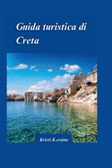 Guida Di Viaggio a Creta 2024: La guida definitiva all'affascinante isola paradisiaca della Grecia congemme nascoste e Consigli di viaggio essenziali per i visitatori.