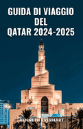Guida Di Viaggio del Qatar 2024-2025: Alla scoperta del Qatar: intraprendere un viaggio attraverso la sua cultura dinamica e i suoi paesaggi in continua evoluzione