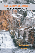 Guida Di Viaggio del Wisconsin 2024: Un ricco viaggio culturale attraverso avventure all'aria aperta, Punti di riferimento iconici, Delizie culinarie e tesori nascosti