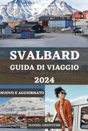 Guida Di Viaggio Svalbard: Il compagno completo ed essenziale, con consigli esclusivi per la tua avventura artica