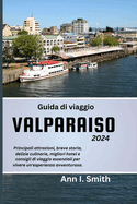 Guida Di Viaggio Valparaiso 2024: Principali attrazioni, breve storia, delizie culinarie, migliori hotel e consigli di viaggio essenziali per vivere un'esperienza avventurosa.