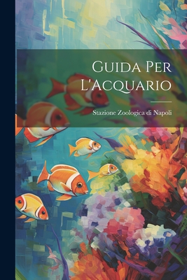 Guida Per L'Acquario - Stazione Zoologica Di Napoli (Creator)