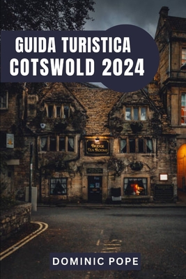 Guida Turistica Cotswold 2024: Cotswold svelato: Un viaggio attraverso villaggi senza tempo, tesori nascosti e il fascino tranquillo della campagna inglese - Pope, Dominic