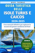 Guida Turistica Delle Isole Turks E Caicos 2024-2025: Il tuo manuale definitivo per esplorare le incantevoli gemme caraibiche del Nord America