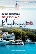 Guida Turistica Dell'isola Di Mackinac 2024: Il percorso degli addetti ai lavori verso la gemma del Michigan, le principali attrazioni, le cose da fare, gli itinerari, le spiagge e i consigli per chi viaggia per la prima volta