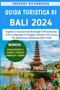 Guida Turistica Di Bali 2024: Esplora Le Incantevoli Meraviglie Dell'indonesia: Il Tuo Compagno Di Viaggio Definitivo Per Il 2024 Per Esperienze Indimenticabili A Bali!