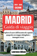 Guida turistica di Madrid 2024: Esplora l'incantevole capitale del cuore della Spagna con mappe dettagliate e immagini vivaci