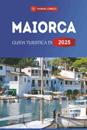 Guida Turistica Di Maiorca 2025: Scopri l'isola baciata dal sole della Spagna, le spiagge meravigliose, i villaggi panoramici e le fughe di lusso