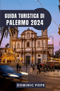 Guida Turistica Di Palermo 2024: Alla scoperta del fascino di Palermo: un viaggio nel cuore pulsante della Sicilia