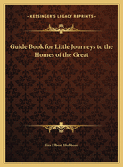 Guide Book for Little Journeys to the Homes of the Great