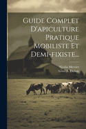 Guide Complet D'Apiculture Pratique Mobiliste Et Demi-Fixiste...