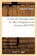 Guide de L'Etranger Dans La Ville D'Avignon Et Ses Environs