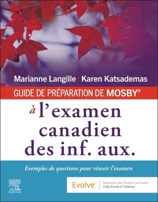 Guide de Pr?paration de Mosby(r) ? l'Examen Canadien Des Inf. Aux.: Exemples de Questions Pour R?ussir l'Examen - Langille, Marianne, RN, Med, and Katsademas, Karen, RN, MN