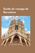 Guide de Voyage  Barcelone 2024: Conseils d'initis pour visiter la ville sans vous ruiner", avec l'histoire, la culture et l'architecture uniques de la ville.