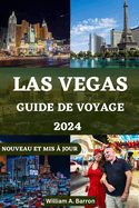 Guide de Voyage  Las Vegas 2024: Votre compagnon de voyage essentiel pour dcouvrir les expriences ultimes, les joyaux cachs et les conseils exclusifs pour une aventure sans prcdent  Vegas !