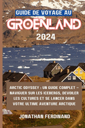 Guide de Voyage Au Groenland 2024: Arctic Odyssey: Un guide complet - Naviguer sur les icebergs, d?voiler les cultures et se lancer dans votre ultime aventure arctique
