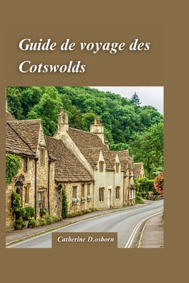 Guide de Voyage Dans Les Cotswolds 2024: Le guide ultime du voyageur pour d?couvrir le charme par excellenceavec joyaux cach?s. - D Osborn, Catherine