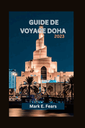 Guide de Voyage Doha 2023: ? la d?couverte de Doha: votre guide ultime de la capitale du Qatar, des aventures, des plages, des joyaux cach?s, des cuisines et des activit?s culturelles.