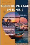 Guide de Voyage En Tunisie 2024-2025: D?couvrez la magie de la Tunisie