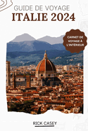 Guide de Voyage Italie 2024: ? La D?couverte Des Tr?sors de l'Italie, D?voilement Des D?lices Culinaires, de l'Art Et de l'Histoire