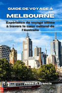 Guide De Voyage ? MELBOURNE: Exp?rience de voyage ultime ? travers le coeur culturel de l'Australie