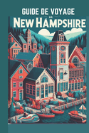 Guide de Voyage New Hampshire 2024: Embarquez pour un voyage  travers la tapisserie de la nature et les paysages historiques.