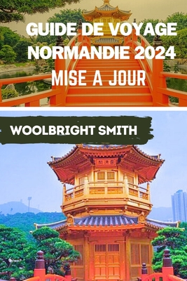 Guide de voyage Normandie 2024 mise a jour: "Embarquez pour un voyage inoubliable: Guide de voyage Normandie 2024 O? histoire, culture et beaut? naturelle s'unissent en harmonie" - Smith, Woolbright