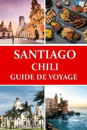 Guide de voyage ? Santiago du Chili: Votre porte d'entr?e vers l'aventure chilienne