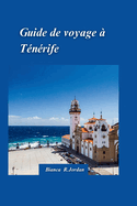 Guide de Voyage T?n?rife 2024: Un guide rapide et intelligent pour d?couvrir une beaut? enchanteresse comme un local avec des conseils d'initi?s et des attractions incontournables