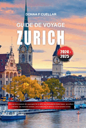 Guide de Voyage Zurich 2024-2025: D?couvrez la beaut? des paysages de la ville, ses monuments historiques, sa culture vibrante, ses march?s anim?s, ses aventures en plein air et sa cuisine suisse