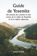 Guide de Yosemite Un manuel des sentiers et des routes de la vall?e de Yosemite et de la r?gion adjacente