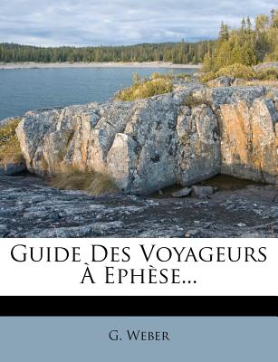 Guide Des Voyageurs ? Eph?se... - Weber, G