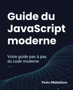 Guide du JavaScript moderne: Votre guide pas  pas du code moderne