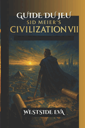 Guide Du Jeu Sid Meier's Civilization VII: Conqurir des rivaux, dbloquer des secrets cachs Conseils d'experts, cartes et victoire