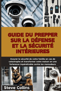 Guide du Prepper sur la dfense et la scurit intrieures: Assurer la scurit de votre famille en cas de catastrophe et transformer votre maison en une forteresse impntrable contre les maraudeurs