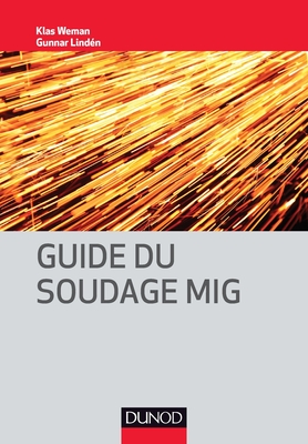 Guide Du Soudage MIG - Weman, Klas, and Linden, Gunnar, and Gouadec, Daniel