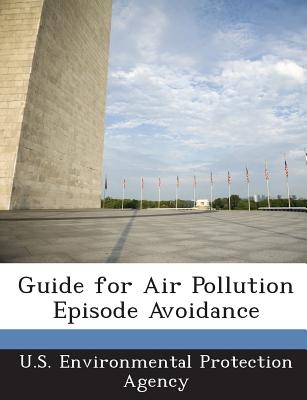 Guide for Air Pollution Episode Avoidance - U S Environmental Protection Agency (Creator)