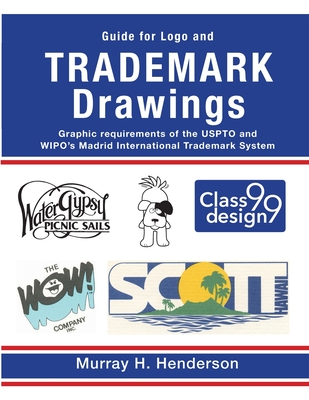 Guide for Logo and TRADEMARK DRAWINGS: graphic requirements of the USPTO and WIPO's Madrid International Trademark System - Henderson, Murray H