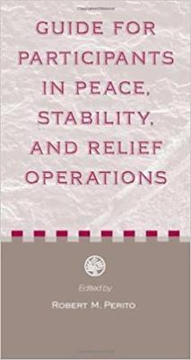 Guide for Participants in Peace, Stability, and Relief Operations - Perito, Robert, and Perito, Robert M (Editor)