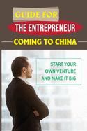 Guide For The Entrepreneur Coming To China: Start Your Own Venture And Make It Big: How A Business Plan Starts Out And Evolves