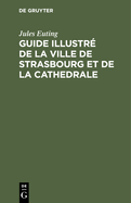 Guide illustr? de la ville de Strasbourg et de la cathedrale