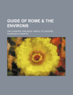 Guide of Rome & the Environs: The Cheapest and Most Useful to Visitors